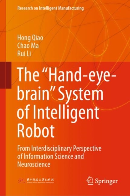 The “Hand-eye-brain” System of Intelligent Robot : From Interdisciplinary Perspective of Information Science and Neuroscience, Hardback Book