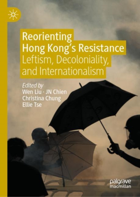 Reorienting Hong Kong’s Resistance : Leftism, Decoloniality, and Internationalism, Hardback Book