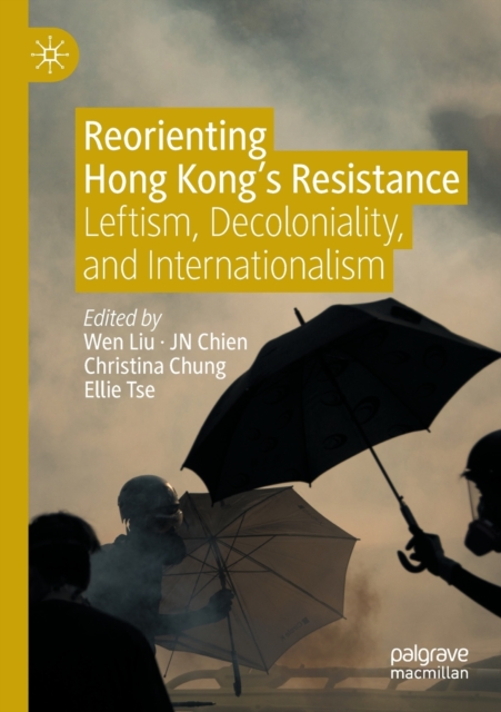 Reorienting Hong Kong’s Resistance : Leftism, Decoloniality, and Internationalism, Paperback / softback Book
