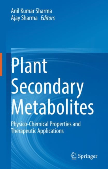 Plant Secondary Metabolites : Physico-Chemical Properties and Therapeutic Applications, Hardback Book