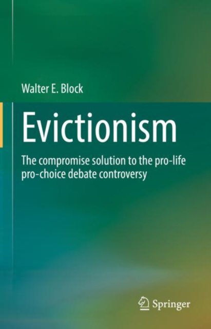 Evictionism : The compromise solution to the pro-life pro-choice debate controversy, Hardback Book