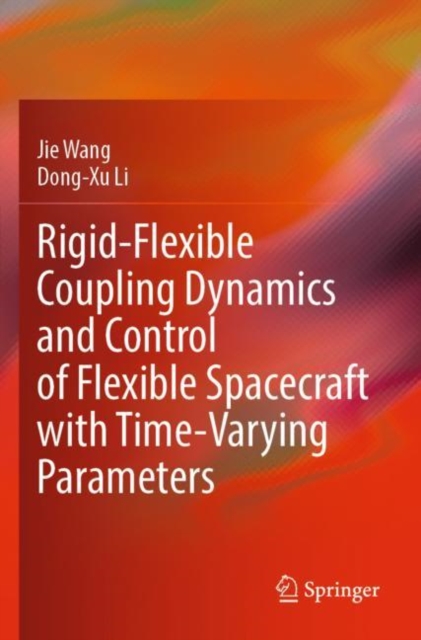 Rigid-Flexible Coupling Dynamics and Control of Flexible Spacecraft with Time-Varying Parameters, Paperback / softback Book