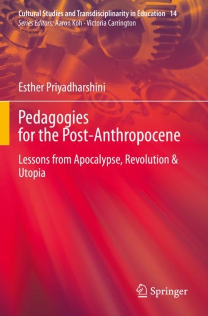 Pedagogies for the Post-Anthropocene : Lessons from Apocalypse, Revolution & Utopia, Paperback / softback Book