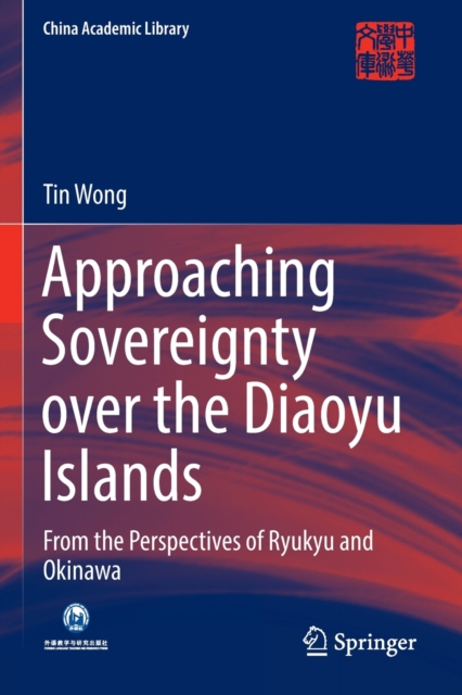 Approaching Sovereignty over the Diaoyu Islands : From the Perspectives of Ryukyu and Okinawa, Paperback / softback Book