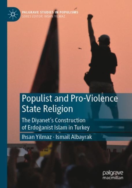 Populist and Pro-Violence State Religion : The Diyanet’s Construction of Erdoganist Islam in Turkey, Paperback / softback Book