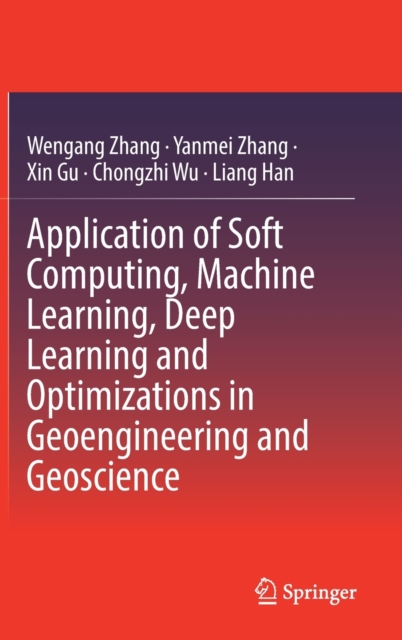 Application of Soft Computing, Machine Learning, Deep Learning and Optimizations in Geoengineering and Geoscience, Hardback Book