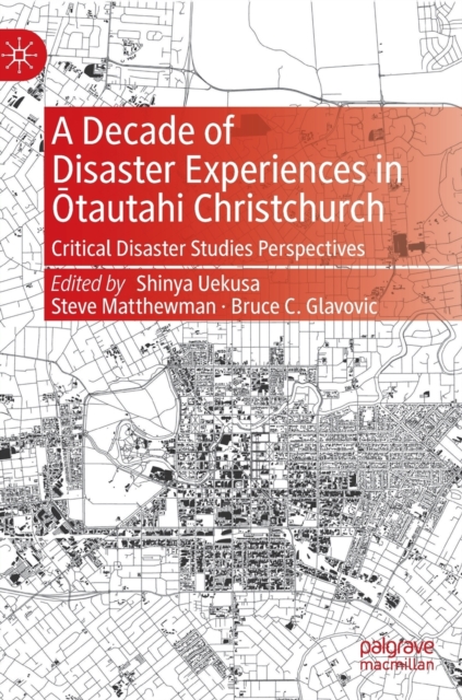 A Decade of Disaster Experiences in Otautahi Christchurch : Critical Disaster Studies Perspectives, Hardback Book