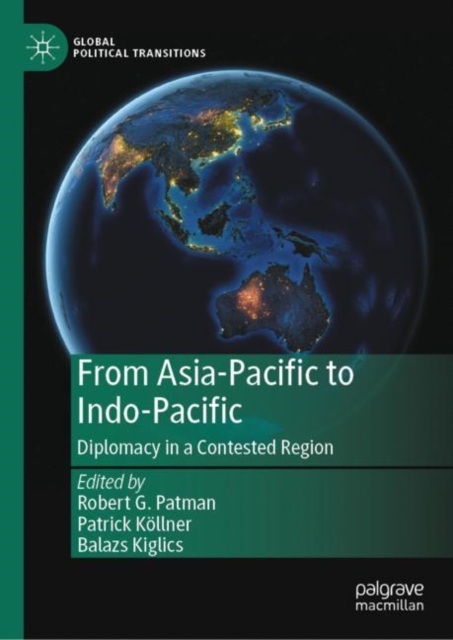 From Asia-Pacific to Indo-Pacific : Diplomacy in a Contested Region, Hardback Book