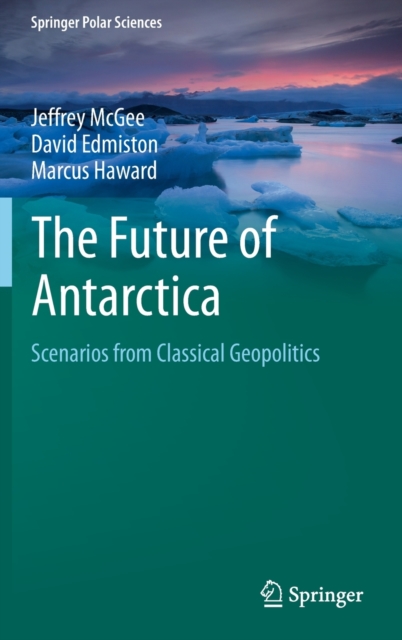 The Future of Antarctica : Scenarios from Classical Geopolitics, Hardback Book