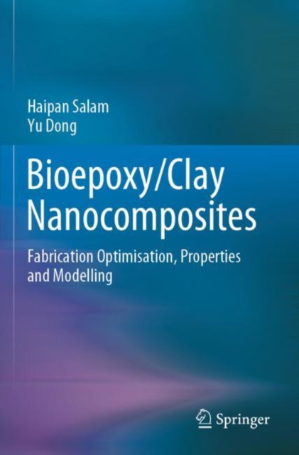 Bioepoxy/Clay Nanocomposites : Fabrication Optimisation, Properties and Modelling, Paperback / softback Book