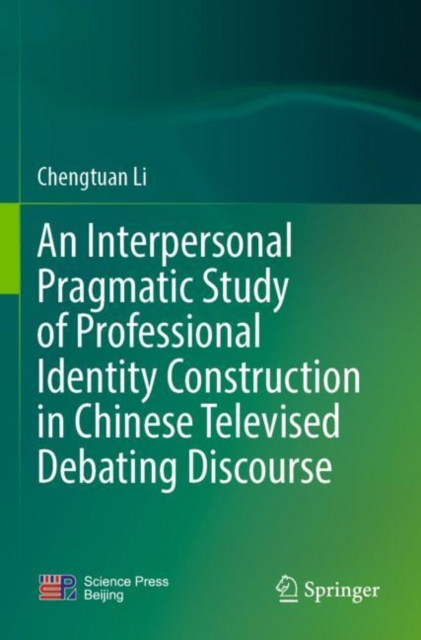 An Interpersonal Pragmatic Study of Professional Identity Construction in Chinese Televised Debating Discourse, Paperback / softback Book