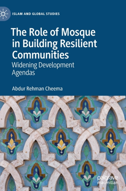 The Role of Mosque in Building Resilient Communities : Widening Development Agendas, Hardback Book