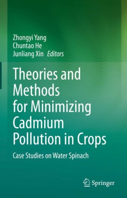 Theories and Methods for Minimizing Cadmium Pollution in Crops : Case Studies on Water Spinach, Hardback Book