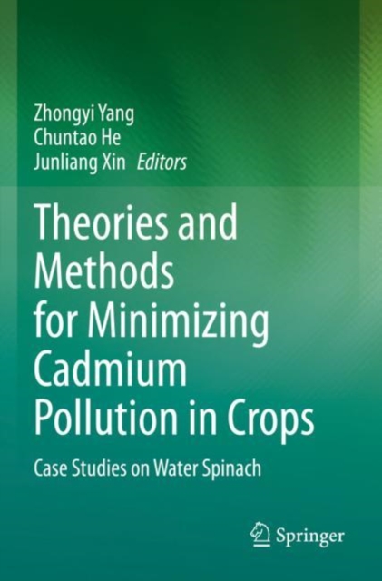 Theories and Methods for Minimizing Cadmium Pollution in Crops : Case Studies on Water Spinach, Paperback / softback Book