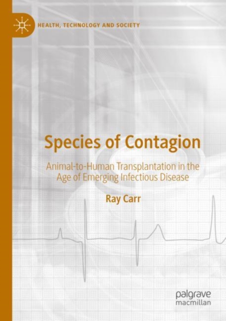 Species of Contagion : Animal-to-Human Transplantation in the Age of Emerging Infectious Disease, Paperback / softback Book