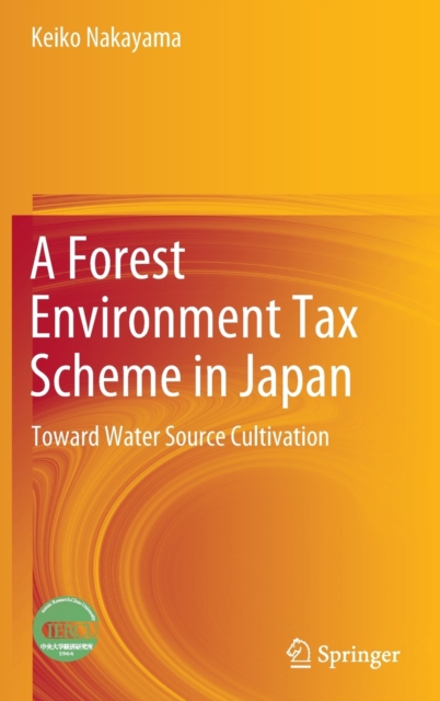 A Forest Environment Tax Scheme in Japan : Toward Water Source Cultivation, Hardback Book