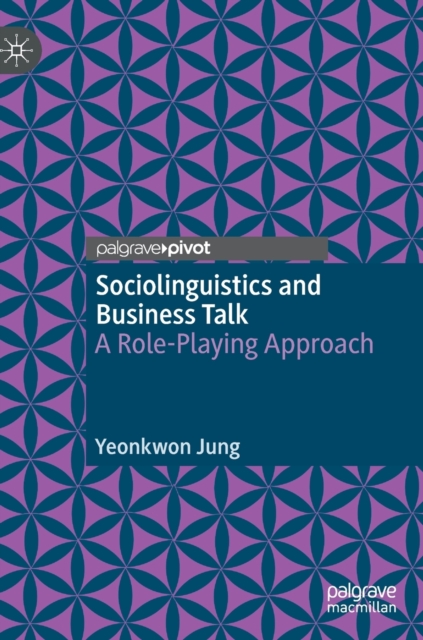 Sociolinguistics and Business Talk : A Role-Playing Approach, Hardback Book