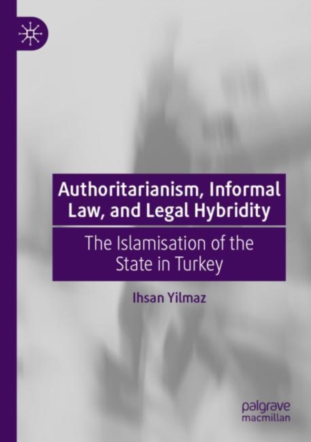 Authoritarianism, Informal Law, and Legal Hybridity : The Islamisation of the State in Turkey, Paperback / softback Book