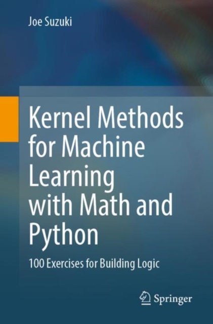 Kernel Methods for Machine Learning with Math and Python : 100 Exercises for Building Logic, EPUB eBook