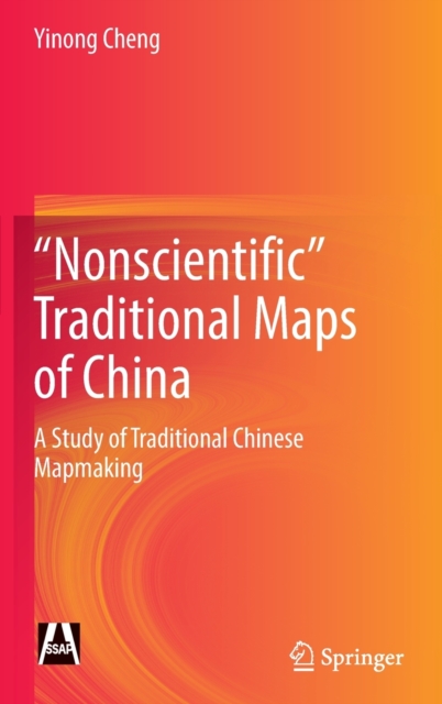 "Nonscientific” Traditional Maps of China : A Study of Traditional Chinese Mapmaking, Hardback Book