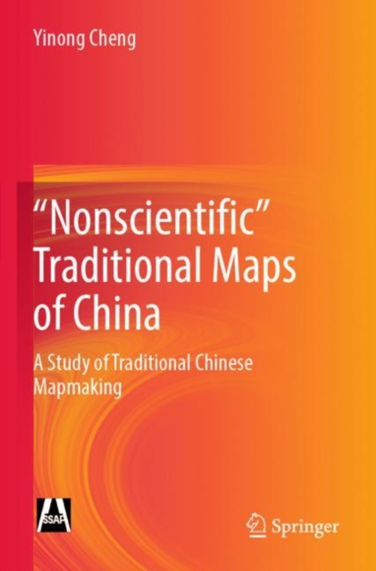 "Nonscientific” Traditional Maps of China : A Study of Traditional Chinese Mapmaking, Paperback / softback Book