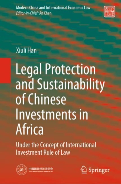 Legal Protection and Sustainability of Chinese Investments in Africa : Under the Concept of International Investment Rule of Law, Hardback Book