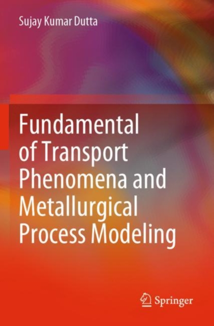 Fundamental of Transport Phenomena and Metallurgical Process Modeling, Paperback / softback Book