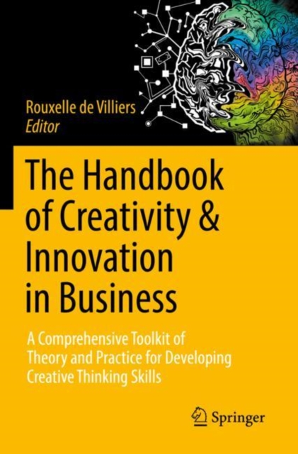 The Handbook of Creativity & Innovation in Business : A Comprehensive Toolkit of Theory and Practice for Developing Creative Thinking Skills, Paperback / softback Book