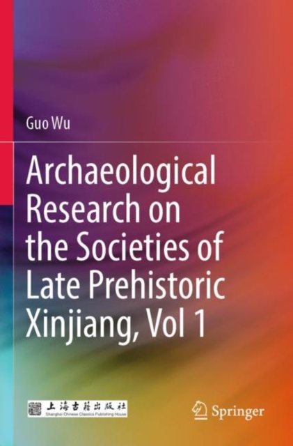 Archaeological Research on the Societies of Late Prehistoric Xinjiang, Vol 1, Paperback / softback Book