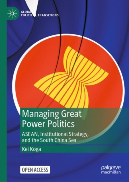Managing Great Power Politics : ASEAN, Institutional Strategy, and the South China Sea, Hardback Book