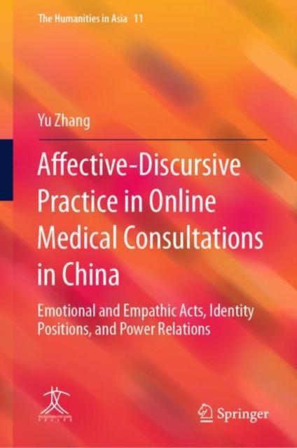 Affective-Discursive Practice in Online Medical Consultations in China : Emotional and Empathic Acts, Identity Positions, and Power Relations, Hardback Book