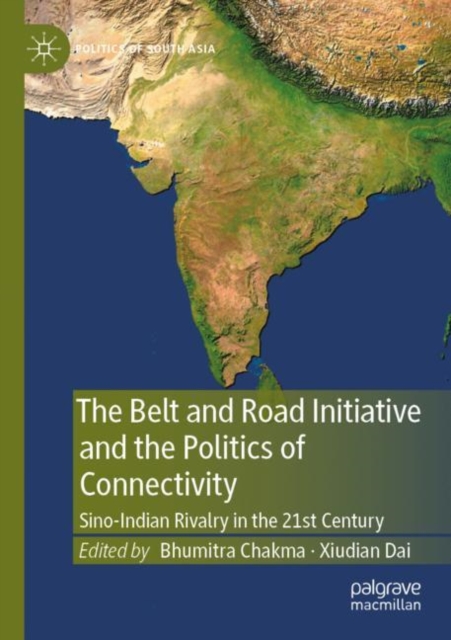 The Belt and Road Initiative and the Politics of Connectivity : Sino-Indian Rivalry in the 21st Century, Paperback / softback Book
