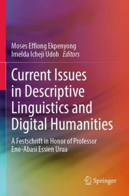 Current Issues in Descriptive Linguistics and Digital Humanities : A Festschrift in Honor of Professor Eno-Abasi Essien Urua, Paperback / softback Book