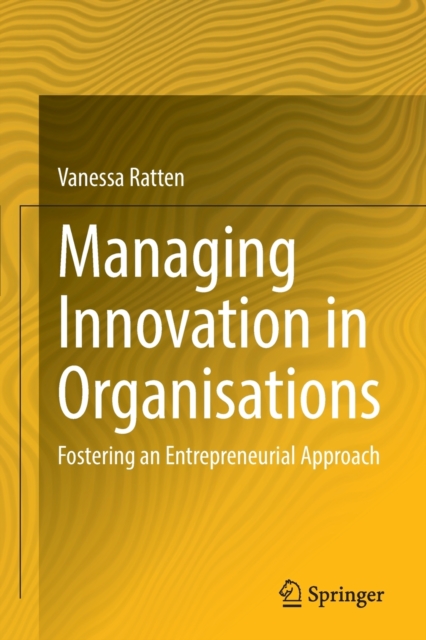 Managing Innovation in Organisations : Fostering an Entrepreneurial Approach, Paperback / softback Book