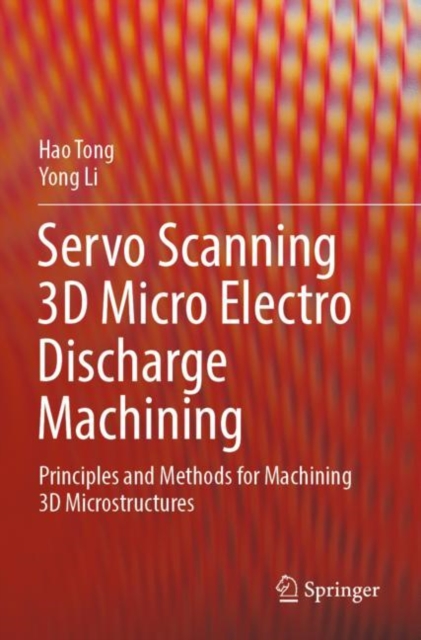 Servo Scanning 3D Micro Electro Discharge Machining : Principles and Methods for Machining 3D Microstructures, Paperback / softback Book