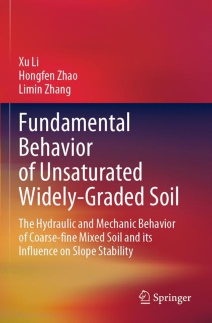Fundamental Behavior of Unsaturated Widely-Graded Soil : The Hydraulic and Mechanic Behavior of Coarse-fine Mixed Soil and its Influence on Slope Stability, Paperback / softback Book