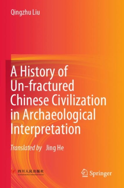 A History of Un-fractured Chinese Civilization in Archaeological Interpretation, Paperback / softback Book