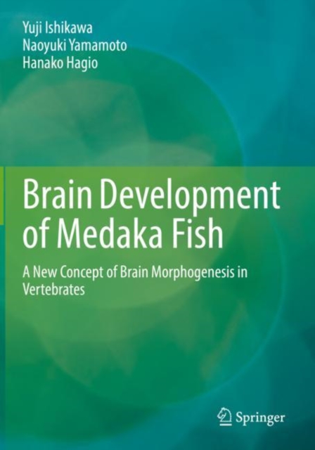 Brain Development of Medaka Fish : A New Concept of Brain Morphogenesis in Vertebrates, Paperback / softback Book