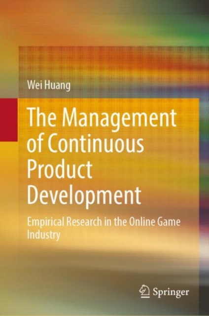 The Management of Continuous Product Development : Empirical Research in the Online Game Industry, Hardback Book