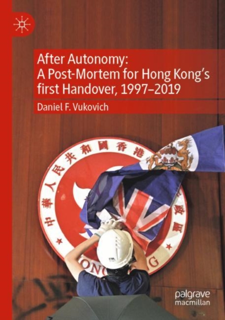 After Autonomy: A Post-Mortem for Hong Kong’s first Handover, 1997–2019, Paperback / softback Book