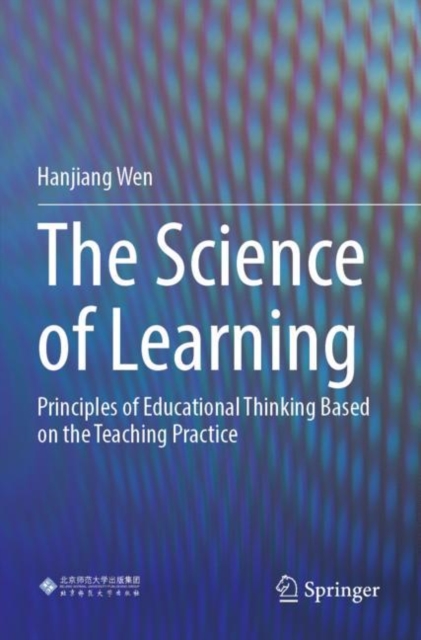 The Science of Learning : Principles of Educational Thinking Based on the Teaching Practice, Paperback / softback Book