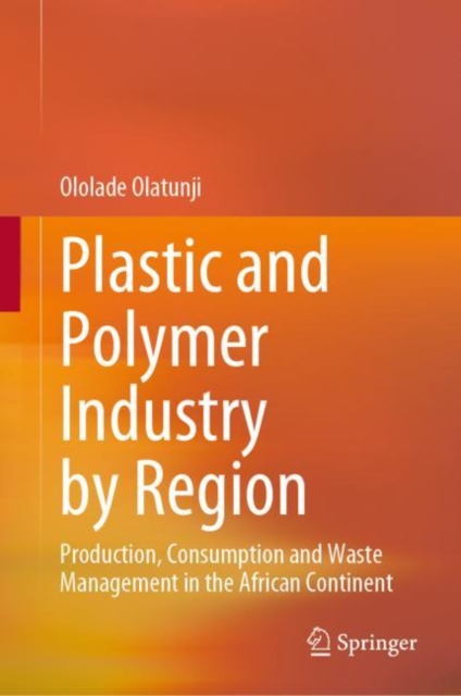 Plastic and Polymer Industry by Region : Production, Consumption and Waste Management in the African Continent, Hardback Book