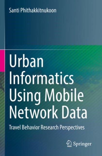 Urban Informatics Using Mobile Network Data : Travel Behavior Research Perspectives, Paperback / softback Book