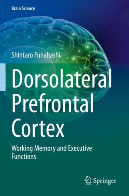 Dorsolateral Prefrontal Cortex : Working Memory and Executive Functions, Paperback / softback Book