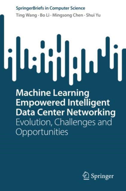 Machine Learning Empowered Intelligent Data Center Networking : Evolution, Challenges and Opportunities, Paperback / softback Book