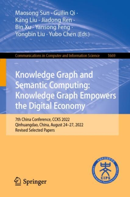 Knowledge Graph and Semantic Computing: Knowledge Graph Empowers the Digital Economy : 7th China Conference, CCKS 2022, Qinhuangdao, China, August 24-27, 2022, Revised Selected Papers, Paperback / softback Book