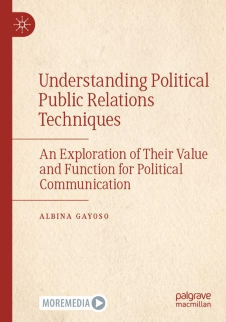 Understanding Political Public Relations Techniques : An Exploration of Their Value and Function for Political Communication, Paperback / softback Book