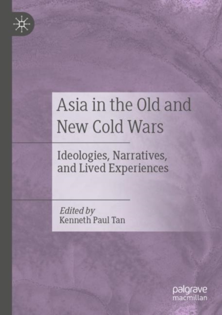 Asia in the Old and New Cold Wars : Ideologies, Narratives, and Lived Experiences, Paperback / softback Book