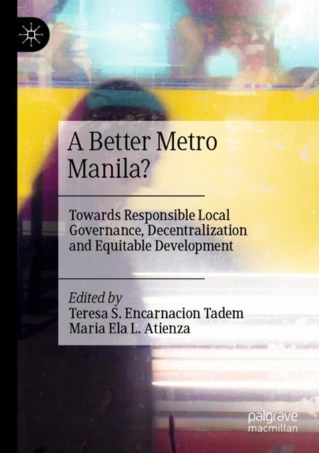 A Better Metro Manila? : Towards Responsible Local Governance, Decentralization and Equitable Development, Paperback / softback Book