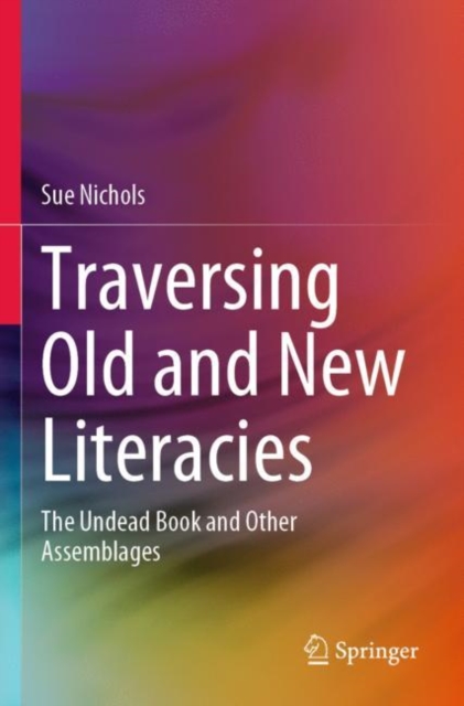 Traversing Old and New Literacies : The Undead Book and Other Assemblages, Paperback / softback Book